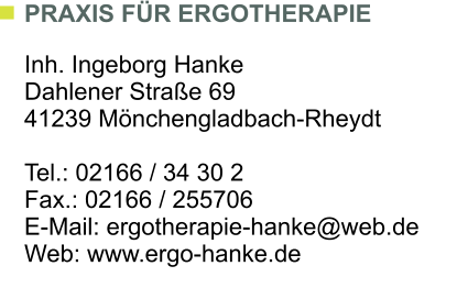 PRAXIS FR ERGOTHERAPIE  Inh. Ingeborg Hanke Dahlener Strae 69 41239 Mnchengladbach-Rheydt  Tel.: 02166 / 34 30 2 Fax.: 02166 / 255706 E-Mail: ergotherapie-hanke@web.de Web: www.ergo-hanke.de